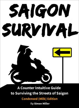 Saigon Survival (Vietnam Travel Guide): A Counter Intuitive Guide to Surviving the Streets of Saigon (Ho Chi Minh City) (Survival Series Book 1)