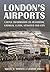 London's Airports: Useful Information on Heathrow, Gatwick, Luton, Stansted and City