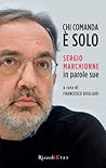 Book cover for Chi comanda è solo: Sergio Marchionne in parole sue