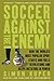Soccer Against the Enemy by Simon Kuper