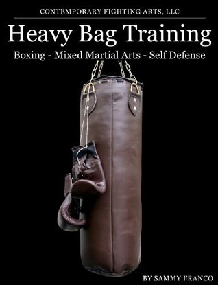 Heavy Bag Training: For Boxing, Mixed Martial Arts and Self-Defense (Heavy Bag Series Book 1)