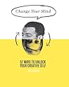 Book cover for Change Your Mind: 57 Ways to Unlock Your Creative Self