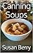 Canning Soups by Susan Berry