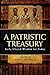 A Patristic Treasury, Early Church Wisdom for Today by James R. Payton Jr.