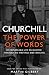Churchill: The Power of Words: His remarkable life recounted through his writings and speeches