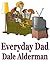 Everyday Dad by Dale Alderman Everyday Dad by Dale Alderman