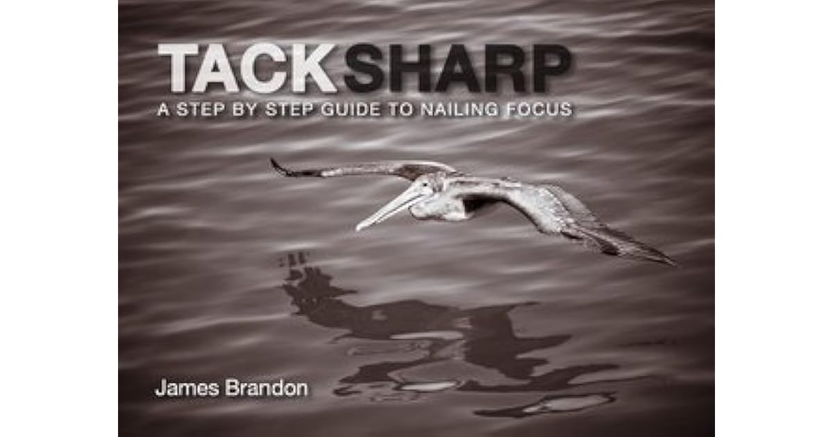 Tack Sharp A Step By Step Guide To Nailing Focus by James Brandon