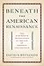 Beneath the American Renaissance: The Subversive Imagination in the Age of Emerson and Melville