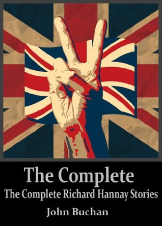 The Complete Richard Hannay Stories: The Thirty-Nine Steps, Greenmantle, Mr. Standfast, The Three Hostages, The Island of Sheep