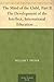 The Mind of the Child, Part II The Development of the Intellect, International Education Series Edited By William T. Harris, Volume IX.