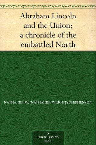 Abraham Lincoln and the Union: A Chronicle of the Embattled North (Kindle Edition)