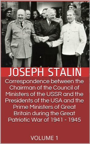 Correspondence between the Chairman of the Council of Ministers of the USSR and the Presidents of the USA and the Prime Ministers of Great Britain during the Great Patriotic War of 1941-45 (Kindle Edition)