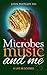 Microbes, Music and Me