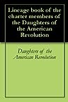 Lineage book of the charter members of the Daughters of the A... by Daughters of the American R...
