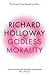 Godless Morality by Richard Holloway Godless Morality by Richard Holloway