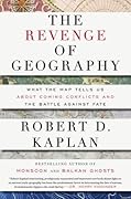 The Revenge Of Geography: What the Map Tells Us About Coming Conflicts and the Battle Against Fate