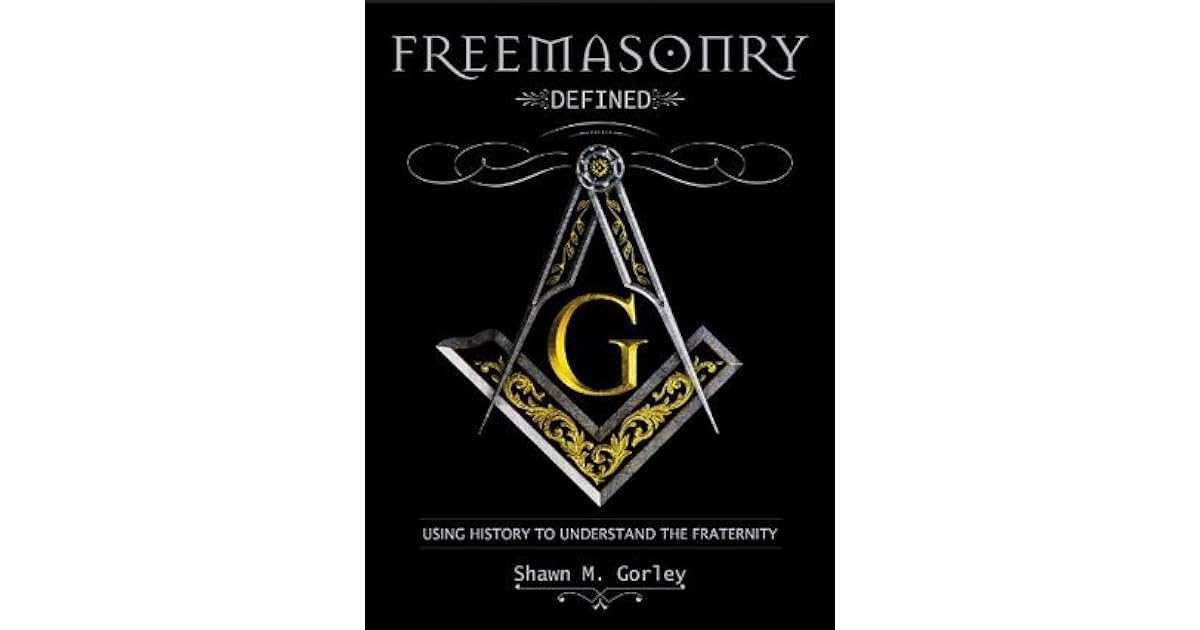 Freemasonry Defined, Using History to Understand the Fraternity by