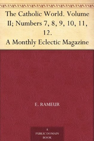 The Catholic World. Volume II; Numbers 7, 8, 9, 10, 11, 12. A Monthly Eclectic Magazine (Kindle Edition)