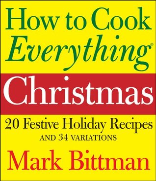 How to Cook Everything: Christmas: 20 Festive Holiday Recipes and 34 Variations (Kindle Edition)