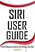 Siri User Guide: The Ultimate Guide To Talking To Siri for the iPhone 4S.