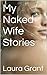 My Naked Wife Stories by Laura Grant