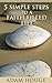 5 Simple Steps To A Faith Filled Life by Adam Houge 5 Simple Steps To A Faith Filled Life by Adam Houge
