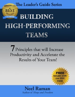 Building High-Performing Teams: 7 Principles that will Increase Productivity and Accelerate the Results of Your Team (The Leader's Guide Series Book 1)