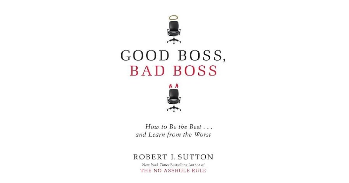 Good Boss, Bad Boss How to Be the Best... and Learn from the Worst by
