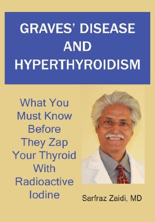 Graves' Disease And Hyperthyroidism: What You Must Know Before They Zap Your Thyroid With Radioactive Iodine (Kindle Edition)