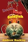 Death, the Devil, and the Goldfish by Andrew  Buckley