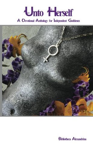 Unto Herself: A Devotional Anthology for Independent Goddesses (Kindle Edition)