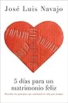 Book cover for 5 días para un matrimonio feliz: Descubre los principios que cambiarán tu vida para siempre