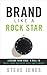 Brand Like A Rock Star: Lessons from Rock 'n' Roll to Make Your Business Rich and Famous