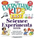 The Everything Kids' Easy Science Experiments Book: Explore the world of science through quick and fun experiments!