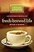 Fresh-Brewed Life Revised and Updated: A Stirring Invitation to Wake Up Your Soul