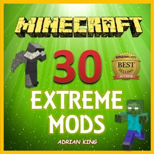 Minecraft: 30 Extreme Minecraft Mods (Minecraft books)