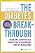 The Diabetes Breakthrough: Based on a Scientifically Proven Plan to Lose Weight and Cut Medications