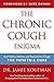 The Chronic Cough Enigma by Jamie A. Koufman M.D.  F.A....