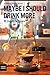 Maybe I Should Drink More by Stephanie Sparer