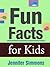 Fun Facts for Kids - Cool Animal and Science Trivia for Kids by Jennifer Simmons