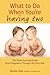 What to Do When You're Having Two: The Twins Survival Guide from Pregnancy Through the First Year