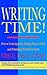 Writing Time: Proven Techniques for Making Time to Write and Finishing What You Start