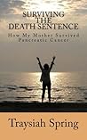 Surviving The Death Sentence - How My Mother Survived Pancreatic Cancer Surviving The Death Sentence - How My Mother Survived Pancreatic Cancer