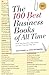 The 100 Best Business Books of All Time: What They Say, Why They Matter, and How They Can Help You