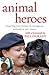 Animal Heroes: Inspiring true stories of courageous animals