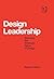 Design Leadership: Securing the Strategic Value of Design