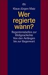 Wer regierte wann? Regententabellen zur Weltgeschichte. Von den Anfängen bis zur Gegenwart Wer regierte wann? Regententabellen zur Weltgeschichte. Von den Anfängen bis zur Gegenwart