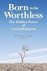 Born to be Worthless: The Hidden Power of Low Self-Esteem