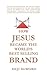 How Jesus Became the World's Best Selling Brand: The Art of Self-Differentiation and Self-Marketing