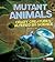 Mutant Animals: Crazy Creat...